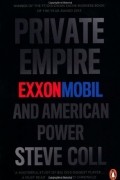 Steve Coll - Private Empire: ExxonMobil and American Power