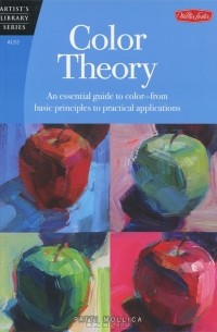 Patti Mollica - Color Theory: An Essential Guide to Color-From Basic Principles to Practical Applications