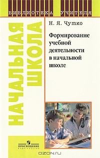 Нинель Чутко - Формирование учебной деятельности в начальной школе