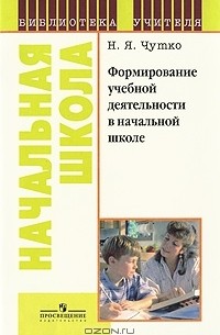 Нинель Чутко - Формирование учебной деятельности в начальной школе