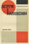 Александр Февральский - Встречи с Маяковским