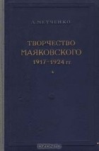 А. Метченко - Творчество Маяковского. 1917 - 1924 гг.