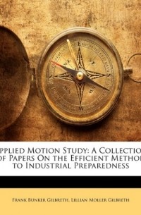  - Applied Motion Study: A Collection of Papers On the Efficient Method to Industrial Preparedness