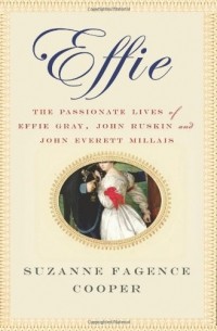 Suzanne Fagence Cooper - Effie: The Passionate Lives of Effie Gray, John Ruskin and John Everett Millais