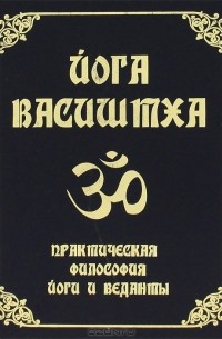 Йога Васиштха. Практическая философия йоги и веданты