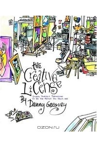 Danny Gregory - The Creative License: Giving Yourself Permission to be the Artist You Truly Are