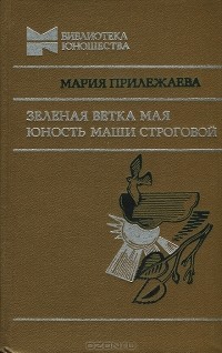 Мария Прилежаева - Зеленая ветка мая. Юность Маши Строговой (сборник)