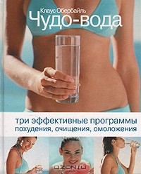 Клаус Обербайль - Чудо-вода. Три эффективные программы похудения, очищения, омоложения