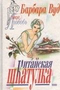 Барбара Вуд - Китайская шкатулка