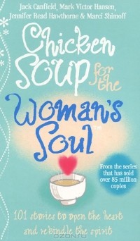  - Chicken Soup for the Woman's Soul: Stories to Open the Heart and Rekindle the Spirits of Women