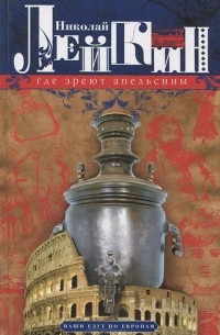 Николай Лейкин - Где зреют апельсины. Юмористическое описание путешествия супругов Николая Ивановича и Глафиры Семеновны Ивановых по Ривьере и Италии