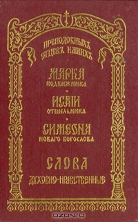  - Слова духовно-нравственные преподобных отцов наших Марка Подвижника, Исайи Отшельника, Симеона Нового Богослова