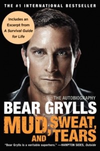 Bear Grylls - Mud, Sweat, and Tears: The Autobiography 