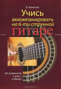 В. Манилов - Учись аккомпанировать на шестиструнной гитаре