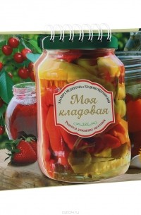  - Моя кладовая. Рецепты домашних заготовок (+ подарок)