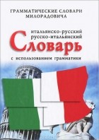 Живан М. Милорадович - Итальяно-русский, русско-итальянский словарь с использованием грамматики