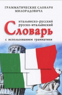 Живан М. Милорадович - Итальяно-русский, русско-итальянский словарь с использованием грамматики
