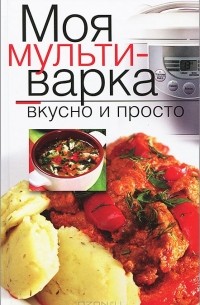 Елена Власенко - Моя мультиварка. Вкусно и просто
