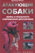 Дмитрий Фатин - Атакующие собаки. Мифы и реальность современной дрессировки
