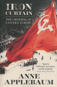 Anne Applebaum - Iron Curtain: The Crushing of Eastern Europe