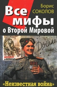 Борис Соколов - Все мифы о Второй Мировой. «Неизвестная война»