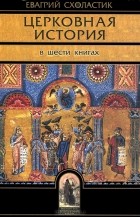  - Церковная история. В 6 книгах. Книги 1-6