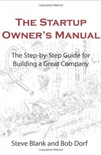  - The Startup Owner's Manual: The Step-By-Step Guide for Building a Great Company