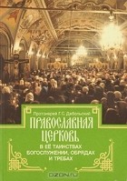 Протоиерей Г. С. Дебольский - Православная церковь в её таинствах богослужении, обрядах и требах