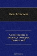 Лев Николаевич Толстой - Соединение и перевод четырех Евангелий