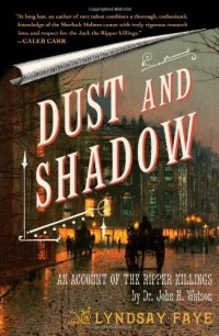 Lyndsay Faye - Dust and Shadow: An Account of the Ripper Killings by Dr. John H. Watson