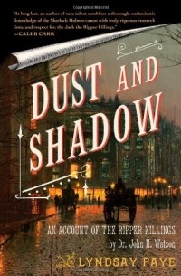 Lyndsay Faye - Dust and Shadow: An Account of the Ripper Killings by Dr. John H. Watson