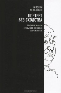 Николай Мельников - Портрет без сходства. Владимир Набоков в письмах и дневниках современников