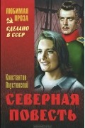 Константин Паустовский - Северная повесть