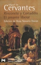 Miguel de Cervantes - Rinconete y Cortadillo. El amante liberal