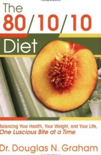 Douglas N. Graham - 80/10/10 Diet: Balancing Your Health, Your Weight, and Your Life One Luscious Bite at a Time