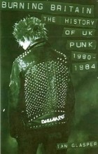 Ian Glasper - Burning Britain: The History of UK Punk 1980-1984