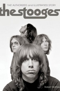 Robert Matheu - The Stooges: The Authorized and Illustrated Story