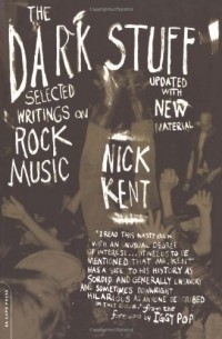 Nick Kent - The Dark Stuff: Selected Writings on Rock Music