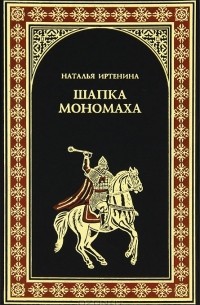 Наталья Иртенина - Шапка Мономаха