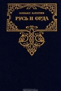 Михаил Каратеев - Русь и Орда. Историческая трилогия в двух томах. Том 2 (сборник)