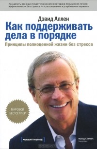 Дэвид Аллен - Как поддерживать дела в порядке. Принципы полноценной жизни без стресса