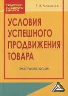 Елена Мазилкина - Условия успешного продвижения товара. Практическое пособие