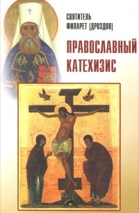 Святитель Филарет (Дроздов) - Православный катехизис
