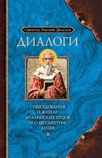 Святитель Григорий Двоеслов - Диалоги. Собеседования о жизни Италийских отцов и о бессмертии души