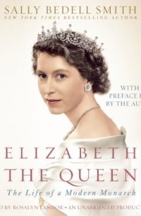 Салли Беделл Смит - Elizabeth the Queen: The Life of a Modern Monarch