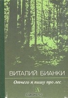 Виталий Бианки - Отчего я пишу про лес