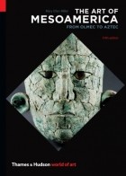 Mary Ellen Miller - The Art of Mesoamerica: From Olmec to Aztec