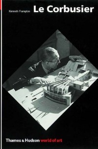 Кеннет Фремптон - Le Corbusier: Architect and Visionary