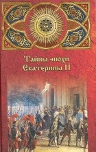 А. В. Шишов - Тайны эпохи Екатерины II