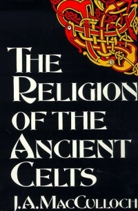 John Arnott MacCulloch - The Religion of the Ancient Celts